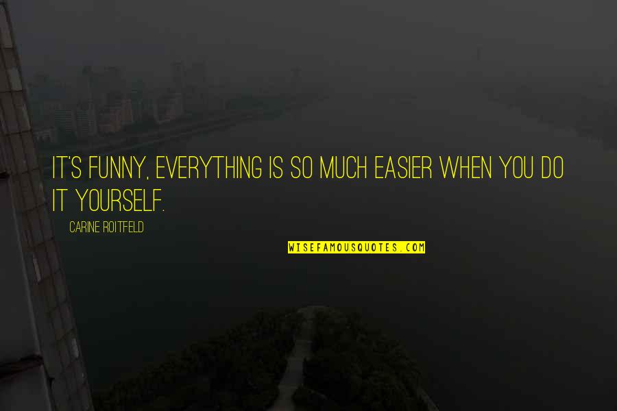 Easier Than Funny Quotes By Carine Roitfeld: It's funny, everything is so much easier when