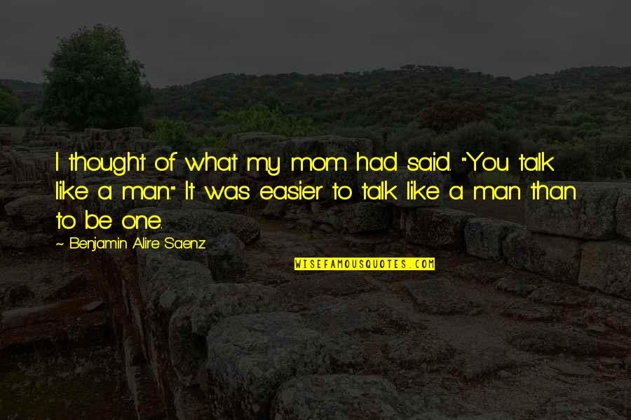 Easier Than I Thought Quotes By Benjamin Alire Saenz: I thought of what my mom had said.