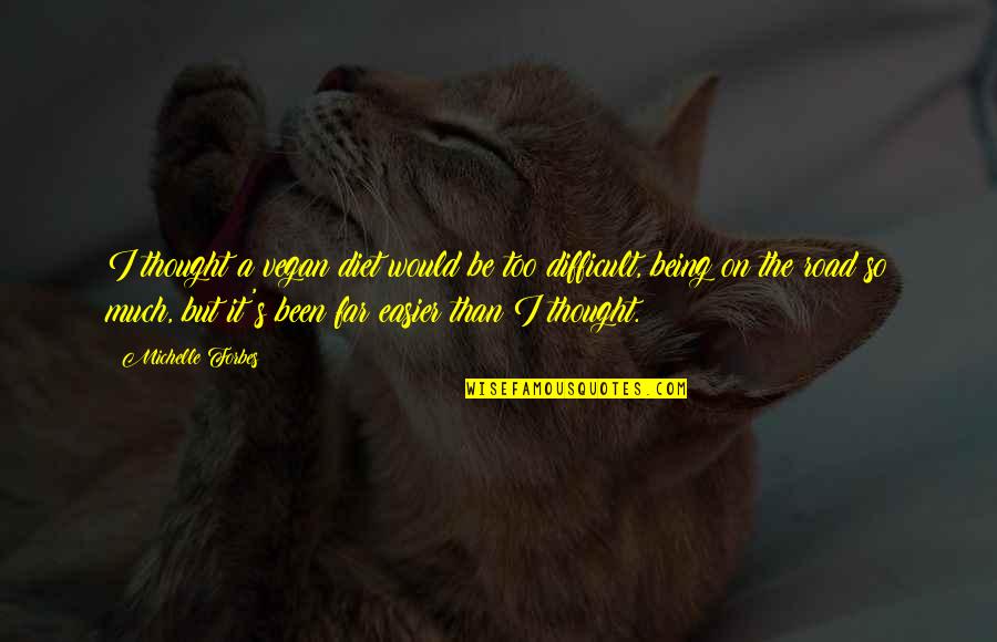 Easier Than I Thought Quotes By Michelle Forbes: I thought a vegan diet would be too