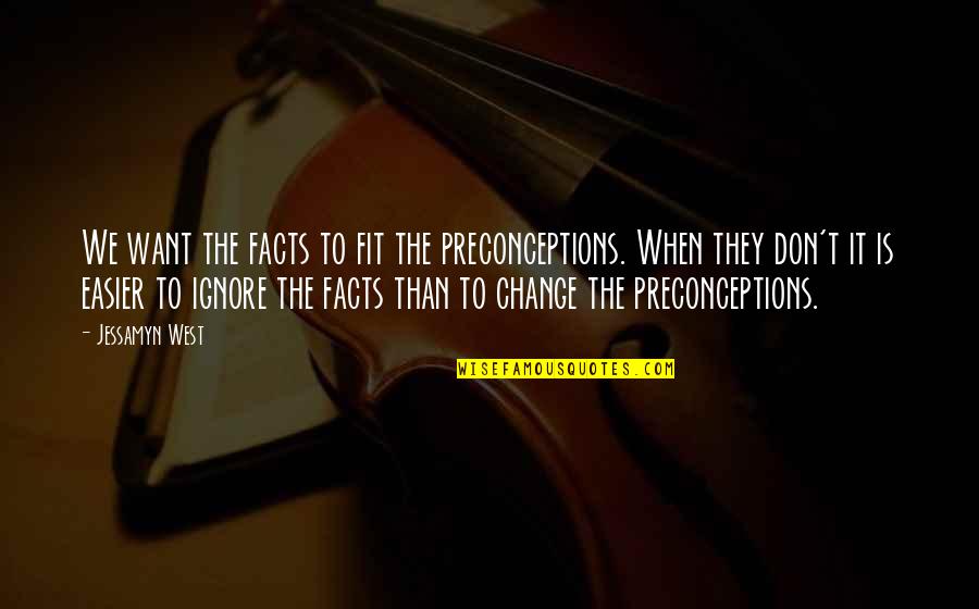 Easier To Ignore Quotes By Jessamyn West: We want the facts to fit the preconceptions.