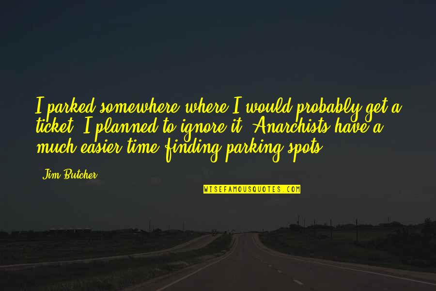 Easier To Ignore Quotes By Jim Butcher: I parked somewhere where I would probably get