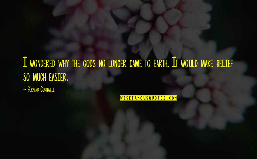 Easier'n Quotes By Bernard Cornwell: I wondered why the gods no longer came