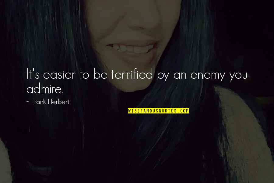 Easier'n Quotes By Frank Herbert: It's easier to be terrified by an enemy