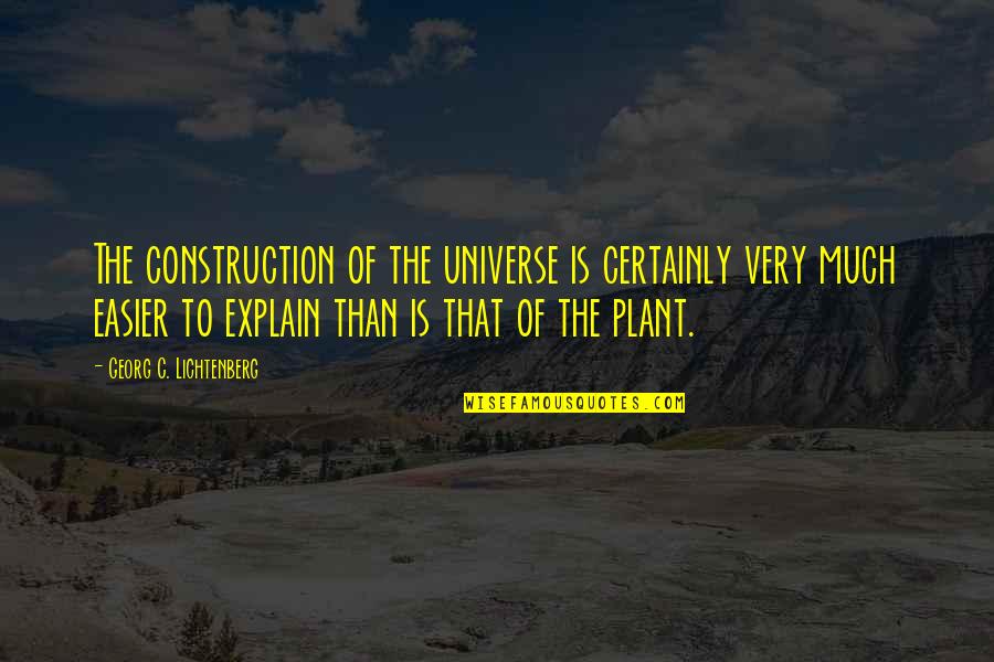 Easier'n Quotes By Georg C. Lichtenberg: The construction of the universe is certainly very