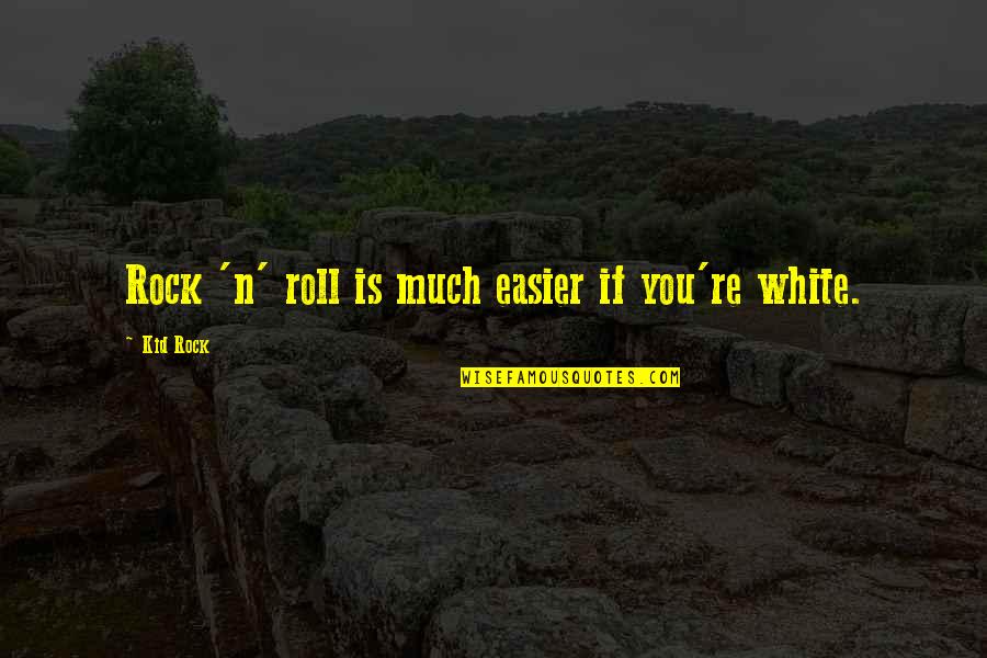 Easier'n Quotes By Kid Rock: Rock 'n' roll is much easier if you're