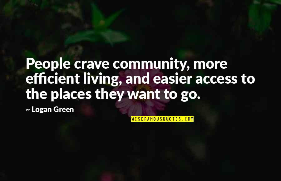 Easier'n Quotes By Logan Green: People crave community, more efficient living, and easier