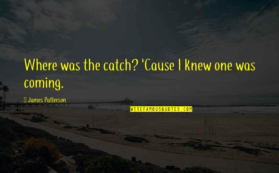 Easiest Channel Of Communication Quotes By James Patterson: Where was the catch? 'Cause I knew one