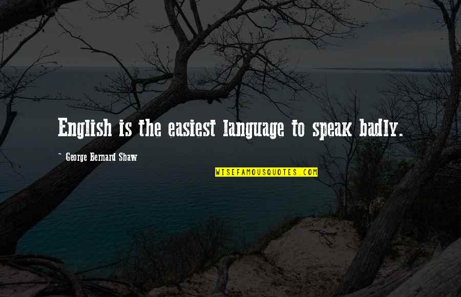 Easiest Language Quotes By George Bernard Shaw: English is the easiest language to speak badly.