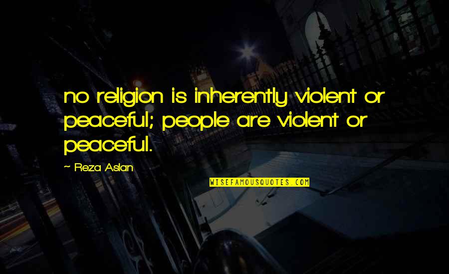 Easiest Movie Quotes By Reza Aslan: no religion is inherently violent or peaceful; people