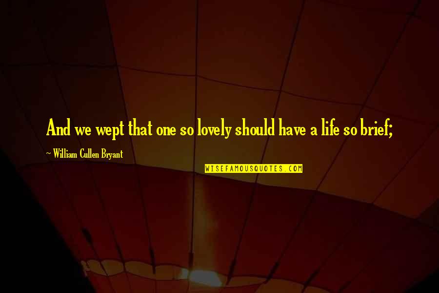 Easiest Movie Quotes By William Cullen Bryant: And we wept that one so lovely should Easiest Movie Quotes By William Cullen Bryant: And we wept that one so lovely should