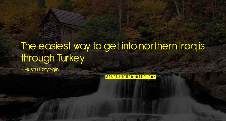 Easiest Quotes By Husnu Ozyegin: The easiest way to get into northern Iraq