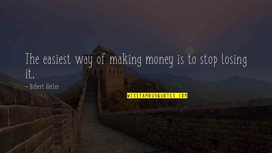 Easiest Quotes By Robert Heller: The easiest way of making money is to