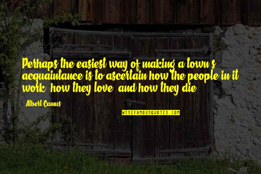 Easiest Way Quotes By Albert Camus: Perhaps the easiest way of making a town's