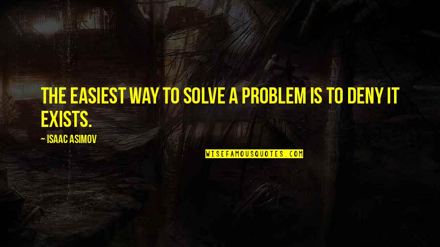 Easiest Way Quotes By Isaac Asimov: The easiest way to solve a problem is