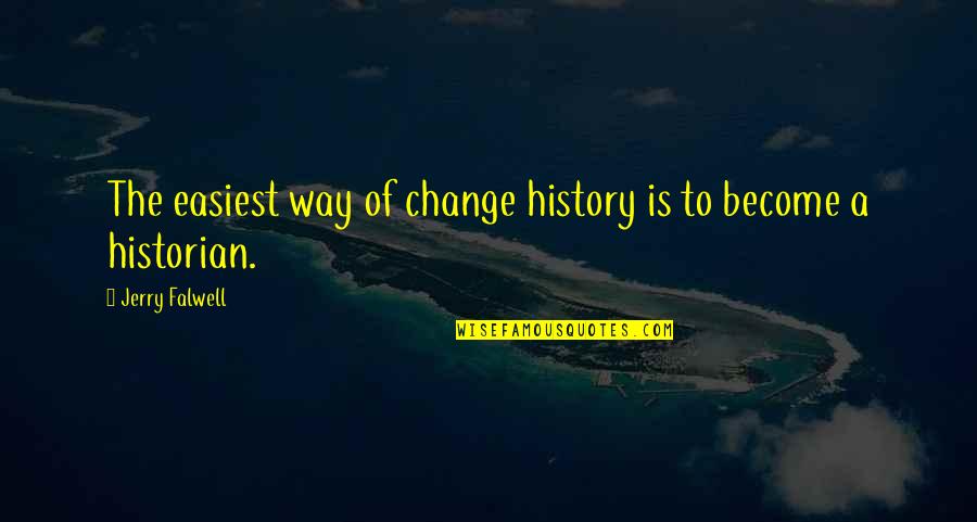 Easiest Way Quotes By Jerry Falwell: The easiest way of change history is to