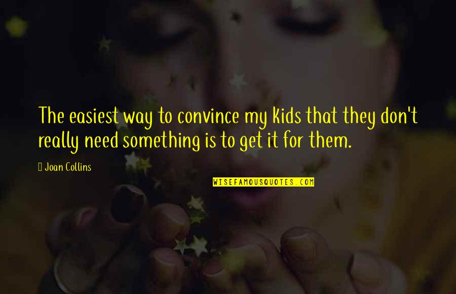Easiest Way Quotes By Joan Collins: The easiest way to convince my kids that