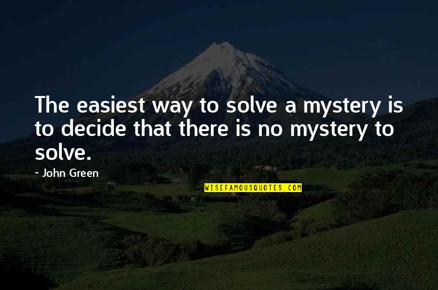 Easiest Way Quotes By John Green: The easiest way to solve a mystery is