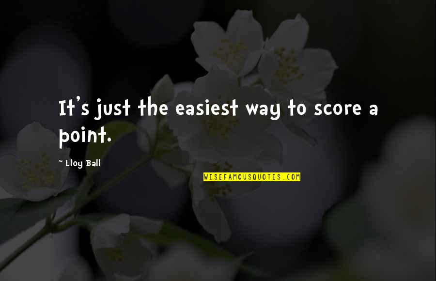 Easiest Way Quotes By Lloy Ball: It's just the easiest way to score a