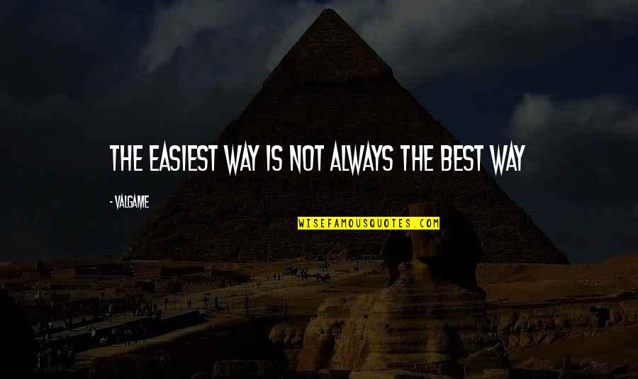 Easiest Way Quotes By Valgame: The easiest way is not always the best