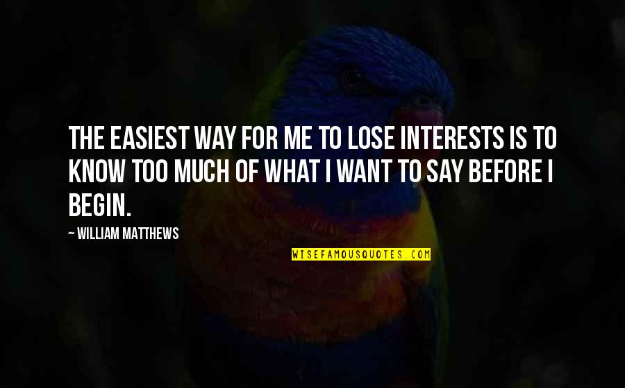 Easiest Way Quotes By William Matthews: The easiest way for me to lose interests