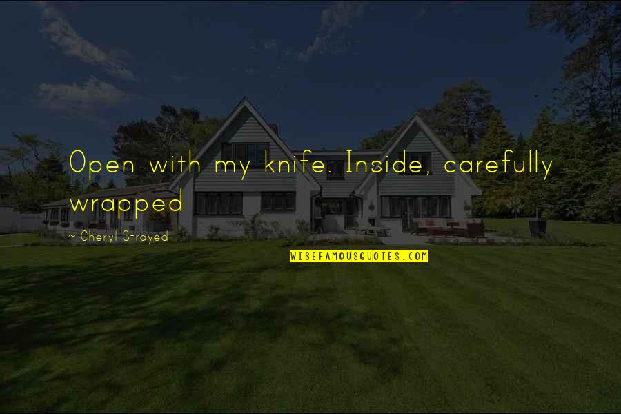 Easily Annoyed Quotes By Cheryl Strayed: Open with my knife. Inside, carefully wrapped