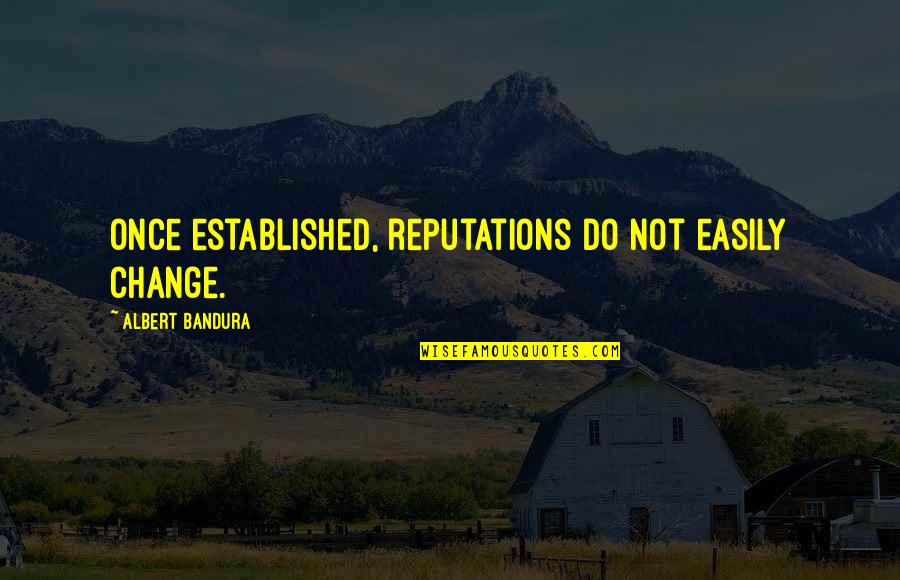 Easily Change Quotes By Albert Bandura: Once established, reputations do not easily change.