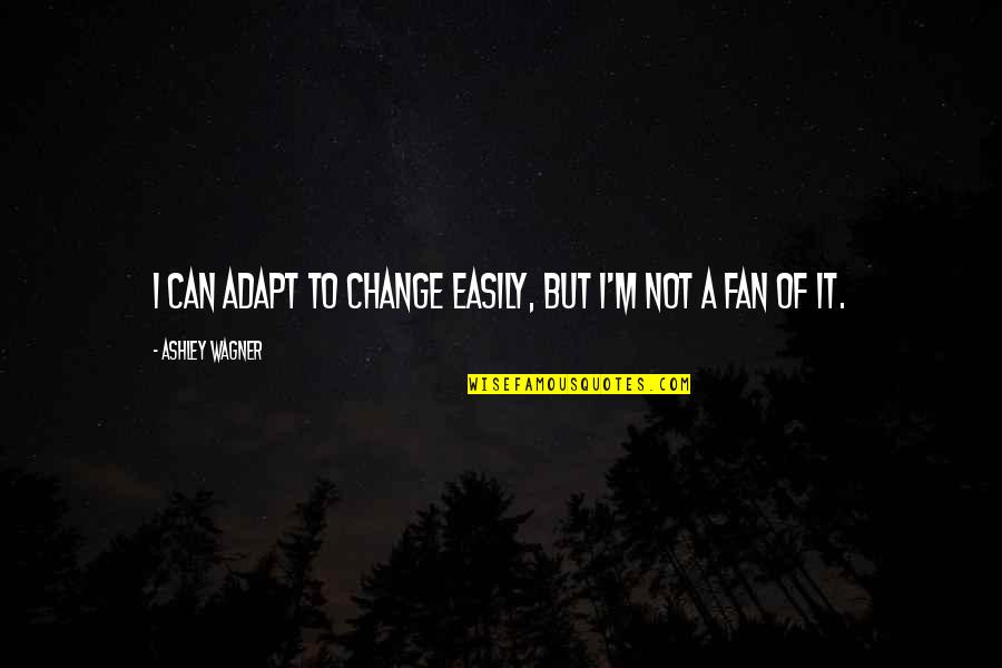 Easily Change Quotes By Ashley Wagner: I can adapt to change easily, but I'm