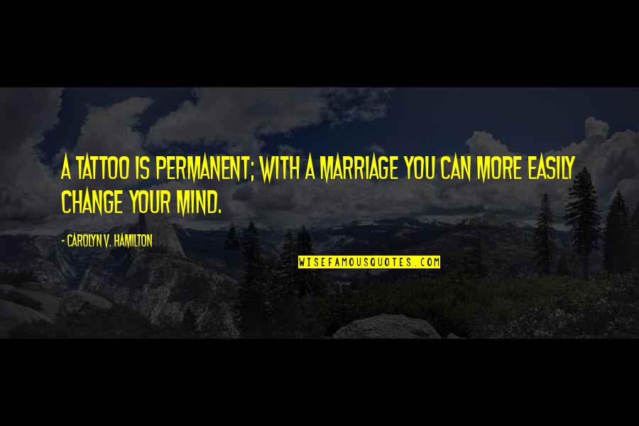 Easily Change Quotes By Carolyn V. Hamilton: A tattoo is permanent; with a marriage you