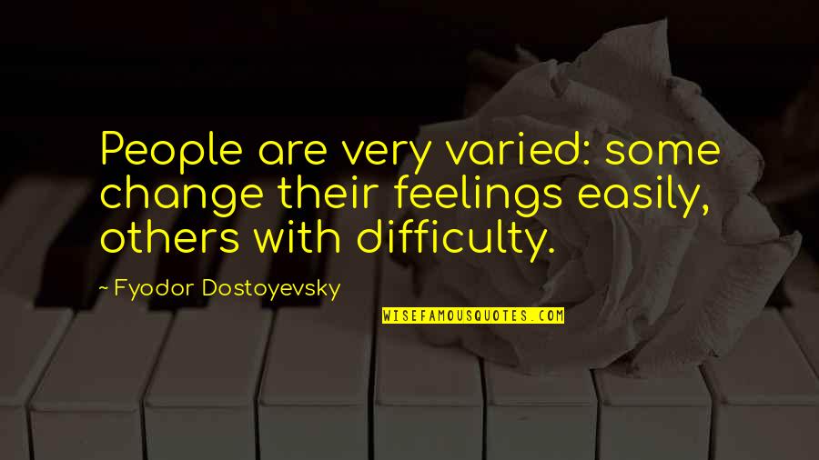 Easily Change Quotes By Fyodor Dostoyevsky: People are very varied: some change their feelings
