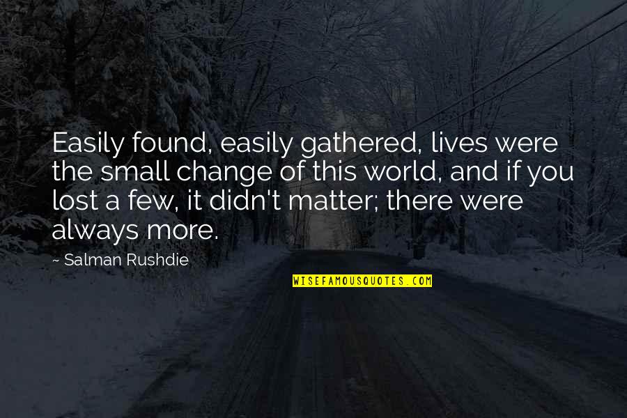 Easily Change Quotes By Salman Rushdie: Easily found, easily gathered, lives were the small