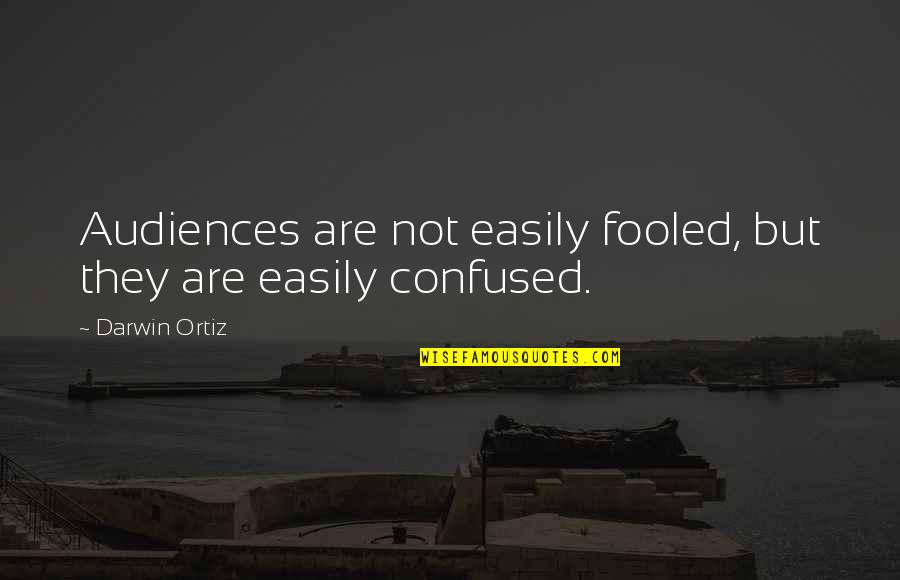 Easily Fooled Quotes By Darwin Ortiz: Audiences are not easily fooled, but they are