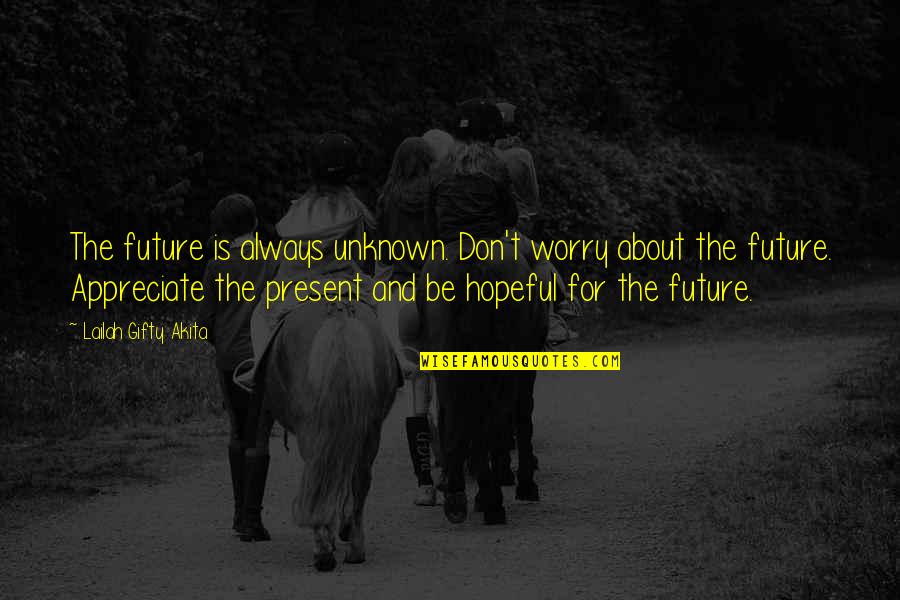 Easily Fooled Quotes By Lailah Gifty Akita: The future is always unknown. Don't worry about