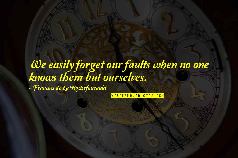 Easily Forget Quotes By Francois De La Rochefoucauld: We easily forget our faults when no one