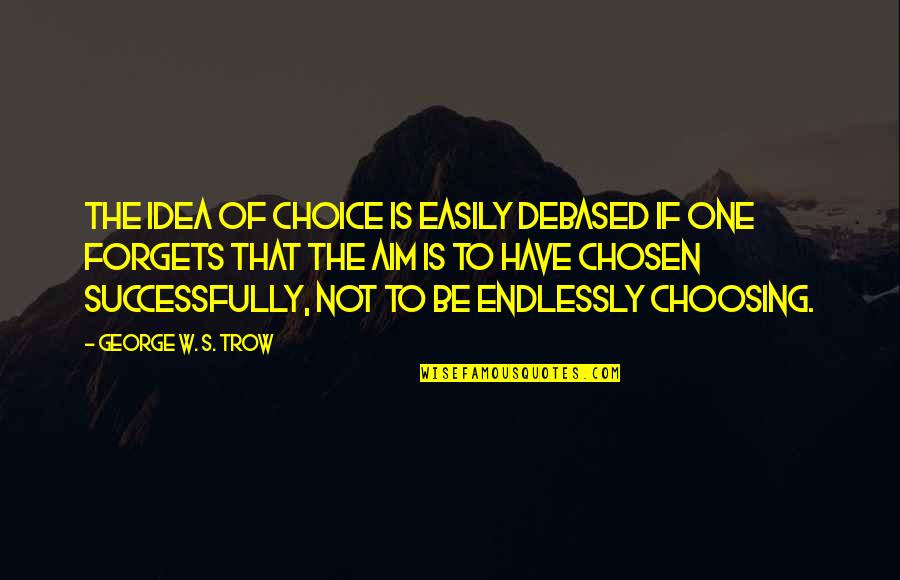 Easily Forget Quotes By George W. S. Trow: The idea of choice is easily debased if