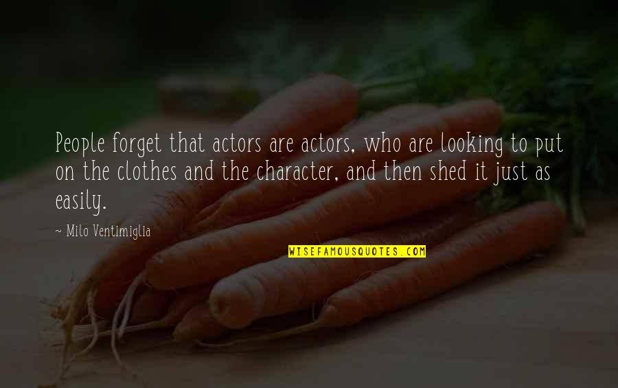 Easily Forget Quotes By Milo Ventimiglia: People forget that actors are actors, who are