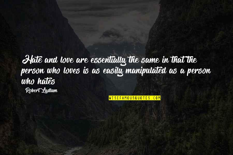 Easily Manipulated Quotes By Robert Ludlum: Hate and love are essentially the same in