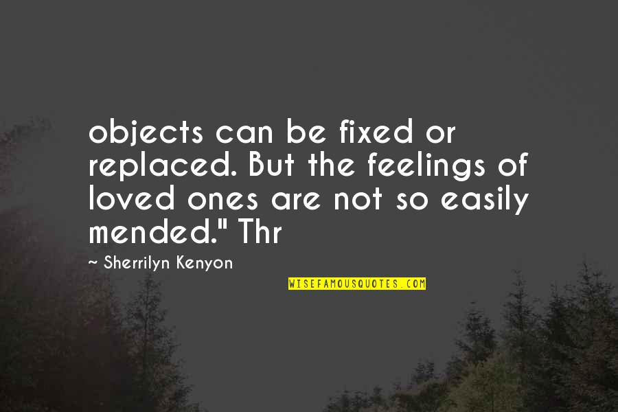 Easily Replaced Quotes By Sherrilyn Kenyon: objects can be fixed or replaced. But the