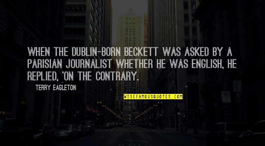 Easily Replaced Quotes By Terry Eagleton: When the Dublin-born Beckett was asked by a