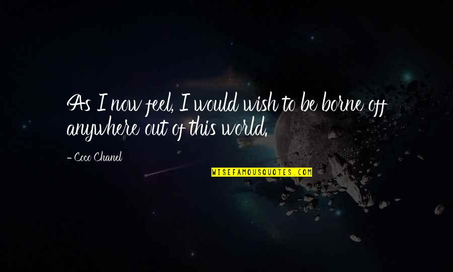 Easilyborn Quotes By Coco Chanel: As I now feel, I would wish to