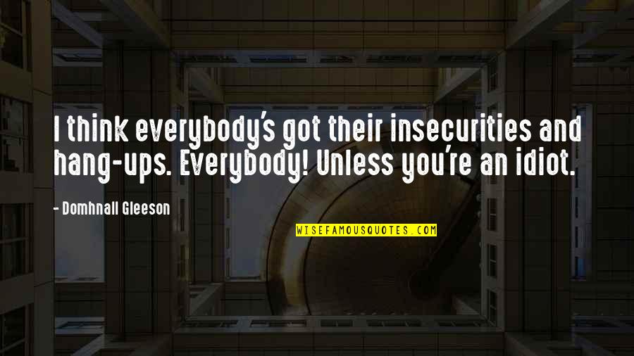 Easilyborn Quotes By Domhnall Gleeson: I think everybody's got their insecurities and hang-ups.