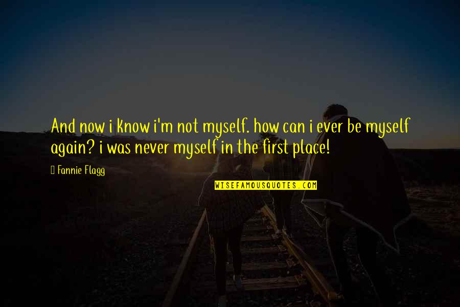 Easiness Quotes By Fannie Flagg: And now i know i'm not myself. how