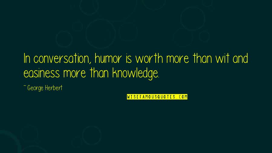 Easiness Quotes By George Herbert: In conversation, humor is worth more than wit