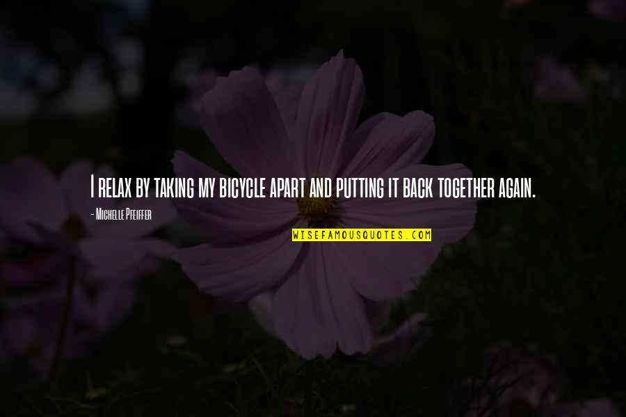 Easiness Quotes By Michelle Pfeiffer: I relax by taking my bicycle apart and