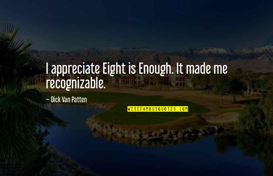 Easinesses Quotes By Dick Van Patten: I appreciate Eight is Enough. It made me Easinesses Quotes By Dick Van Patten: I appreciate Eight is Enough. It made me