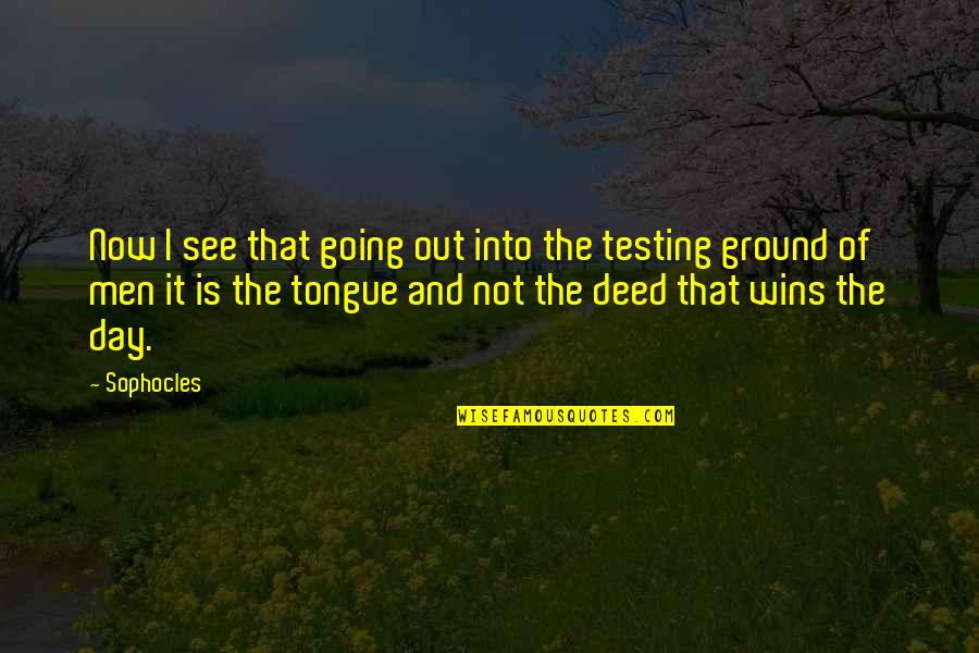 Easinesses Quotes By Sophocles: Now I see that going out into the Easinesses Quotes By Sophocles: Now I see that going out into the