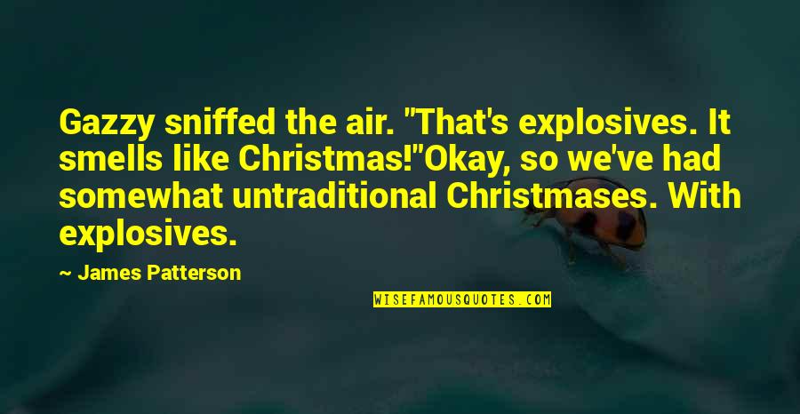 Easing A Loss Of A Sibling Quotes By James Patterson: Gazzy sniffed the air. "That's explosives. It smells