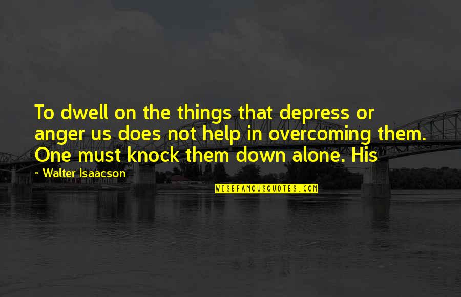 Easington District Quotes By Walter Isaacson: To dwell on the things that depress or