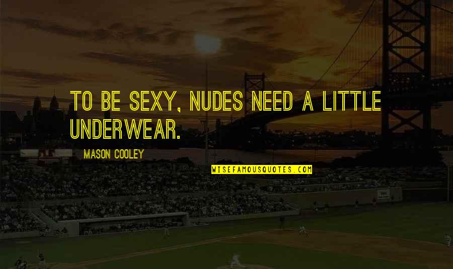 Easley Quotes By Mason Cooley: To be sexy, nudes need a little underwear.