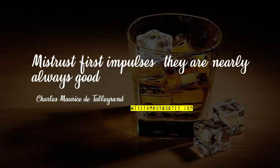 Eason Quotes By Charles Maurice De Talleyrand: Mistrust first impulses; they are nearly always good.