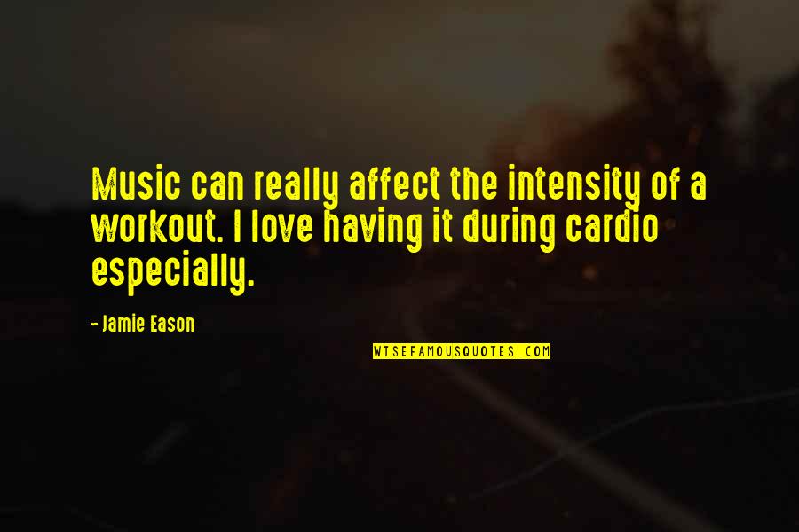 Eason Quotes By Jamie Eason: Music can really affect the intensity of a